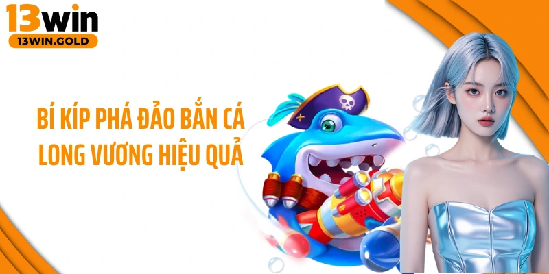 Bí kíp phá đảo bắn cá Long Vương hiệu quả