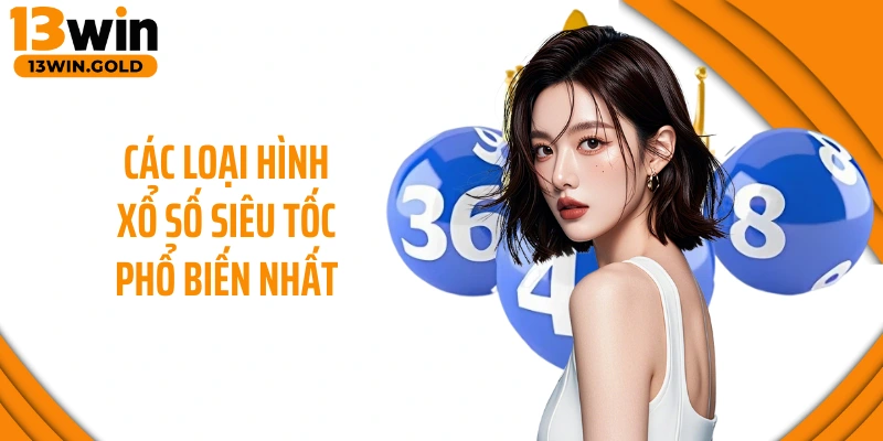 Các loại hình xổ số siêu tốc phổ biến nhất
