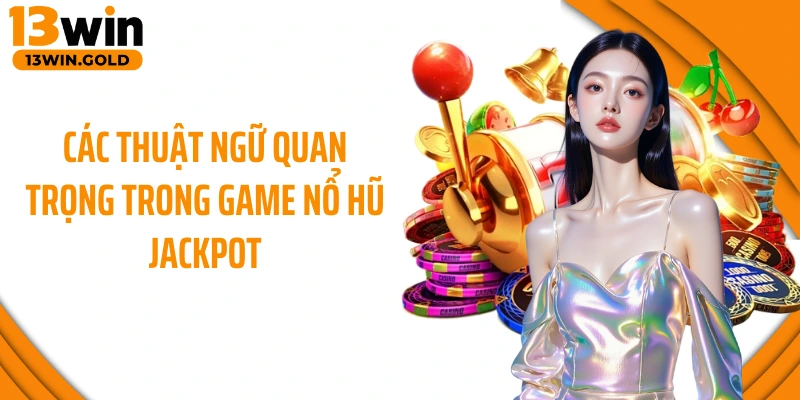Các thuật ngữ quan trọng trong game nổ hũ Jackpot