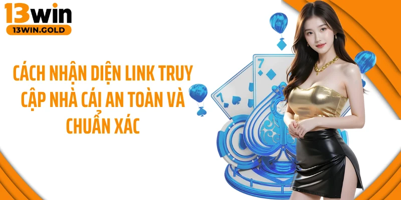 Cách nhận diện link truy cập nhà cái an toàn và chuẩn xác