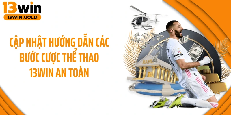 Cập nhật hướng dẫn các bước cược thể thao 13Win an toàn