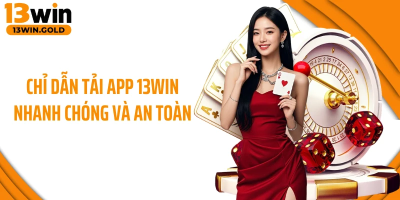 Chỉ dẫn tải app 13Win nhanh chóng và an toàn