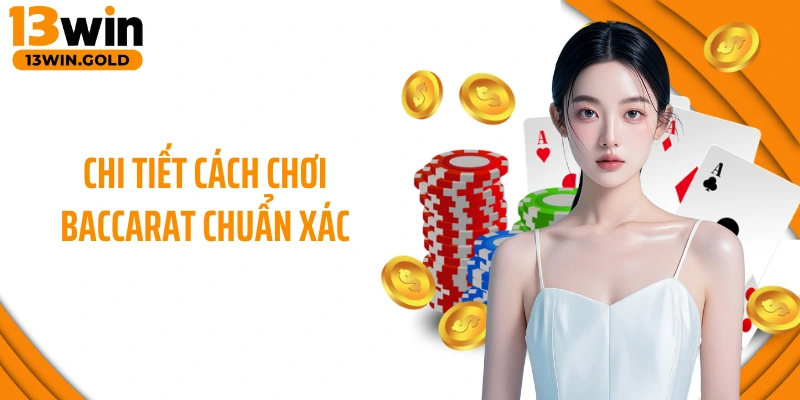 Chi tiết cách chơi Baccarat chuẩn xác