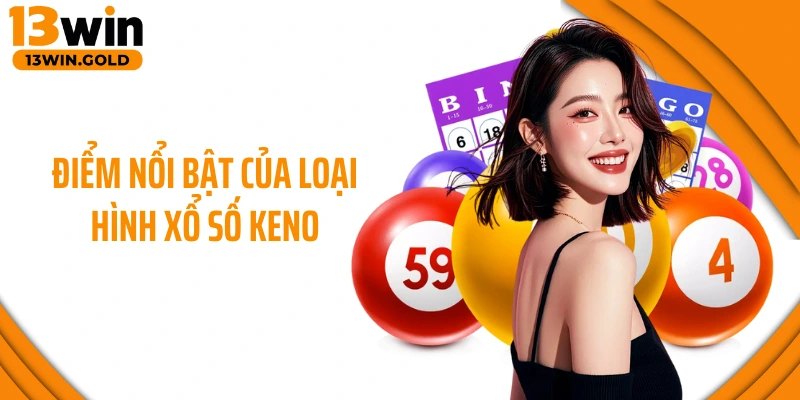 Điểm nổi bật của loại hình xổ số Keno