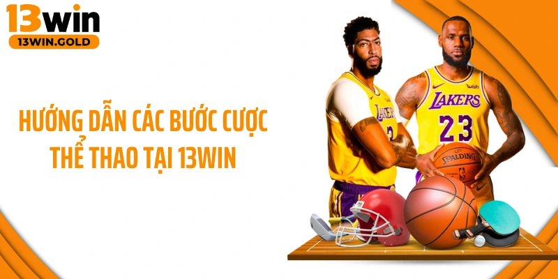 Hướng dẫn các bước cược thể thao tại 13Win