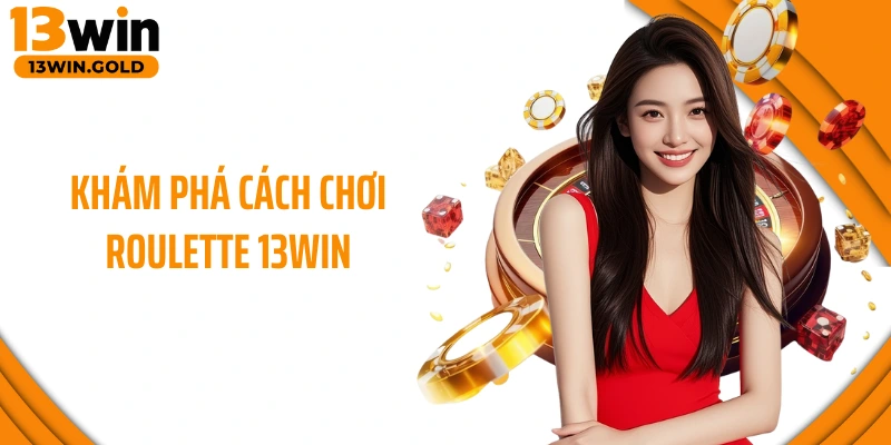 Khám phá cách chơi Roulette 13Win