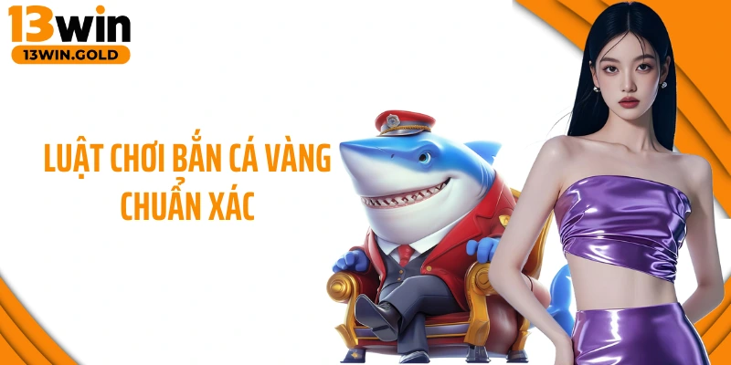 Luật chơi bắn cá vàng chuẩn xác