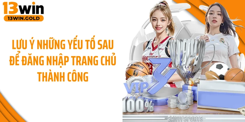 Lưu ý những yếu tố sau để đăng nhập trang chủ thành công