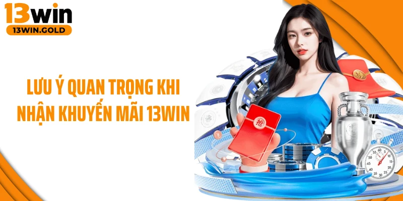 Lưu ý quan trọng khi nhận khuyến mãi 13Win