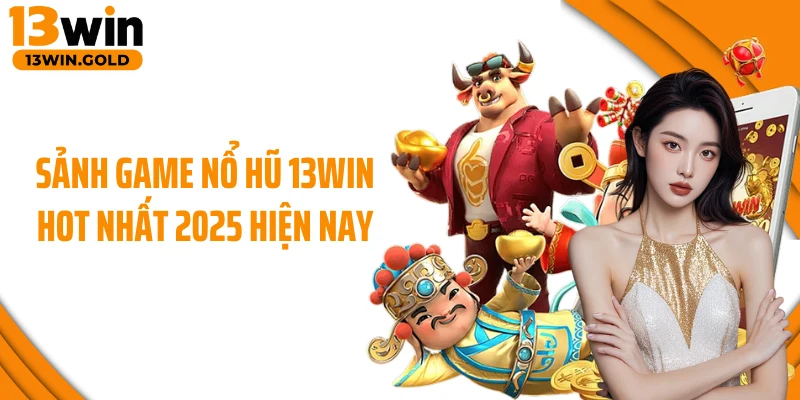 Sảnh game nổ hũ 13Win hot nhất 2025 hiện nay
